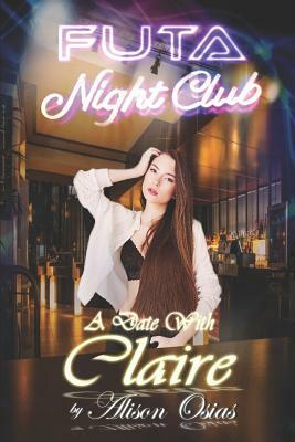 Futa Nightclub: A Date with Claire: (An Interactive Dating Sim Erotica) by Alison Osias