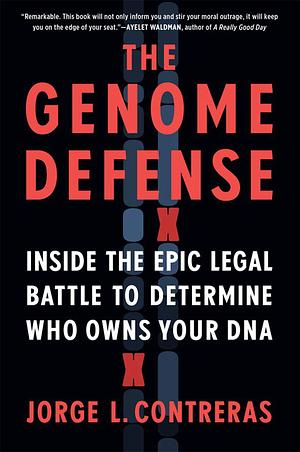 The Genome Defense: Inside the Epic Legal Battle to Determine Who Owns Your DNA by Jorge L. Contreras