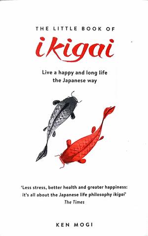 The Little Book of Ikigai: The secret Japanese way to live a happy and long life by Ken Mogi