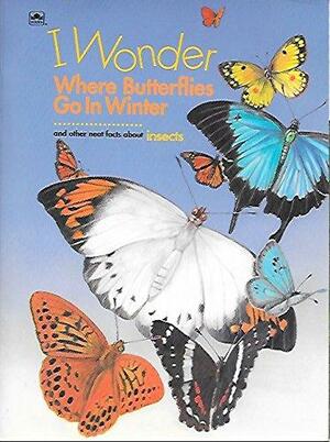 I Wonder Where Butterflies Go In Winter and Other Neat Facts About Insects by Molly Marr