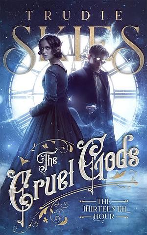 The Thirteenth Hour: Book One of The Cruel Gods by Trudie Skies, Trudie Skies