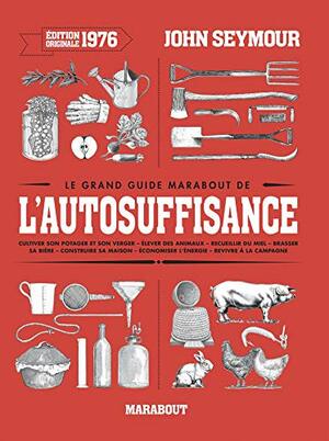 Le guide de l'auto-suffisance by John Seymour