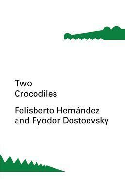 Two Crocodiles by Constance Garnett, Fyodor Dostoevsky, Esther Allen, Felisberto Hernández