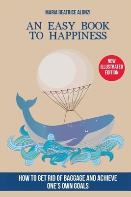 An Easy Book to Happiness: How to Get Rid of Baggage and Achieve One's Own Goals by Maria Beatrice Alonzi