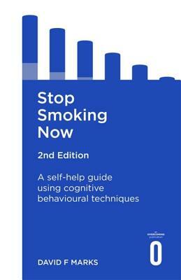 Stop Smoking Now 2nd Edition: A Self-Help Guide Using Cognitive Behavioural Techniques by David Marks