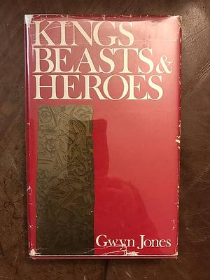 Kings, Beasts and Heroes by Gwyn Jones