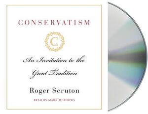 Conservatism: An Invitation to the Great Tradition by Roger Scruton