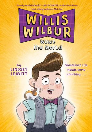Willis Wilbur Wows the World by Lindsey Leavitt