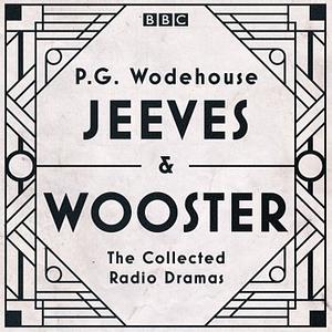 Jeeves & Wooster: The Collected Radio Dramas by Various, P.G. Wodehouse, Michael Hordern, Richard Briers