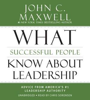What Successful People Know about Leadership: Advice from America's #1 Leadership Authority by John C. Maxwell