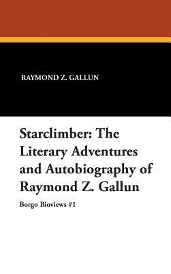 Starclimber: The Literary Adventures and Autobiography of Raymond Z. Gallun by Raymond Z. Gallun