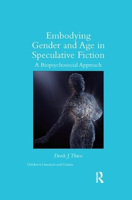 Embodying Gender and Age in Speculative Fiction: A Biopsychosocial Approach by Derek Thiess