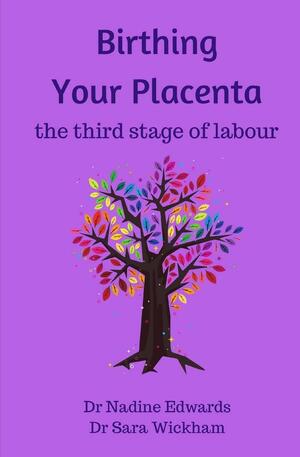 Birthing Your Placenta: the third stage of labour by Sara Wickham, Nadine Pilley Edwards