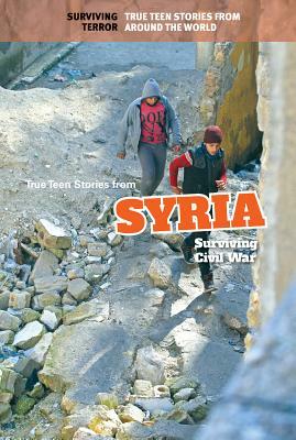 True Teen Stories from Syria: Surviving Civil War by Kristin Thiel