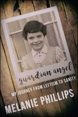 Guardian Angel: My Journey from Leftism to Sanity by Melanie Phillips