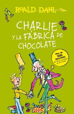 Charlie Y La Fábrica de Chocolate / Charlie and the Chocolate Factory = Charlie and the Chocolate Factory by Roald Dahl