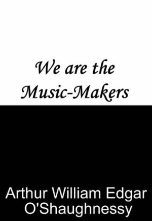 We are the Music-Makers by Arthur O'Shaughnessy