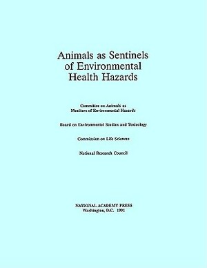 Animals as Sentinels of Environmental Health Hazards by Division on Earth and Life Studies, Commission on Life Sciences, National Research Council