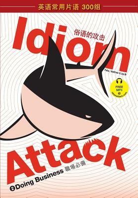 Idiom Attack Vol. 2 - Doing Business (Sim. Chinese Edition): &#25112;&#32988;&#35789;&#32452;&#25915;&#20987; 2 - &#32844;&#22330;&#24517;&#22791; by Peter Nicholas Liptak, Jay Douma, Matthew Douma