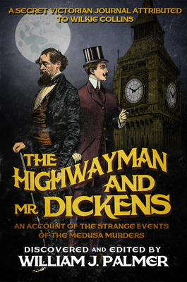 The Highwayman and Mr. Dickens: An Account of the Strange Events of the Medusa Murders by William J. Palmer