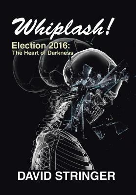 Whiplash!: Election 2016: The Heart of Darkness by David Stringer