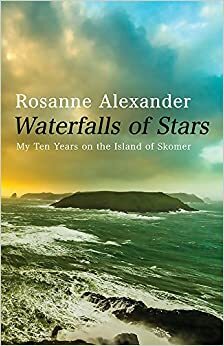 Waterfalls of Stars: My Ten Years on the Island of Skomer by Rosanne Alexander