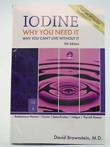 Iodine : Why You Need It, Why You Can't Live Without It by David Brownstein