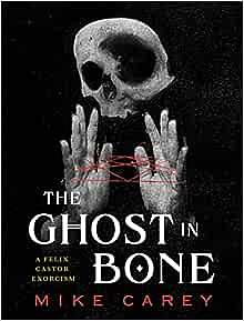 The Ghost in Bone by Mike Carey