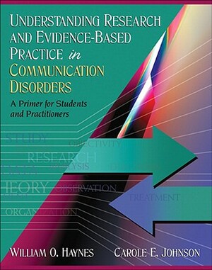 Understanding Research and Evidence-Based Practice in Communication Disorders: A Primer for Students and Practitioners by Carole Johnson, William Haynes