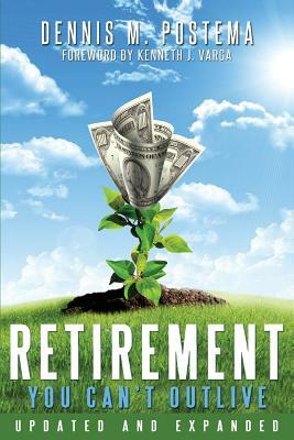 Retirement You Can't Outlive Updated and Expanded by Dennis M. Postema