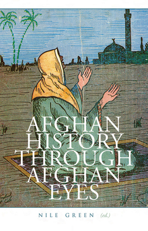 Afghan History Through Afghan Eyes by Nile Green