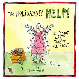 The Holidays Help!: I Forgot What They're All About... by Sandy Gingras