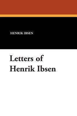 Letters of Henrik Ibsen by Henrik Ibsen