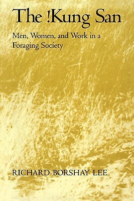 The !kung San: Men, Women and Work in a Foraging Society by Richard B. Lee