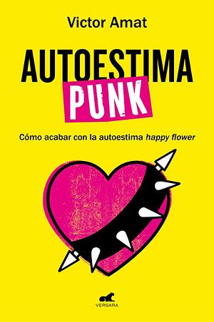 Autoestima punk: Cómo acabar con la autoestima happy flower by Victor Amat