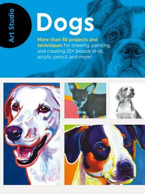 Art Studio: Dogs: More Than 50 Projects and Techniques for Drawing, Painting, and Creating 25+ Breeds in Oil, Acrylic, Pencil, and More! by Walter Foster Creative Team