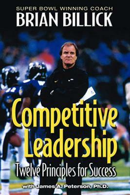Competitive Leadership: Twelve Principles for Success by Brian Billick, James A. Peterson