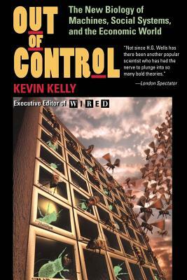 Out of Control: The New Biology of Machines, Social Systems, and the Economic World by Kevin Kelly