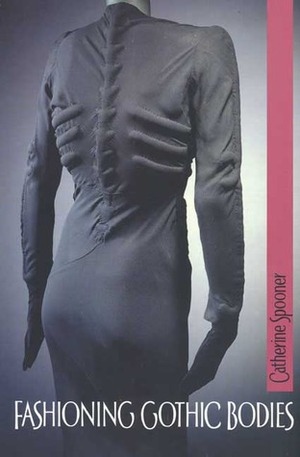 Fashioning Gothic Bodies by Catherine Spooner