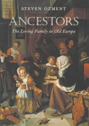 Ancestors: The Loving Family in Old Europe by Steven Ozment