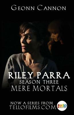 Riley Parra: Mere Mortals: Season Three by Geonn Cannon