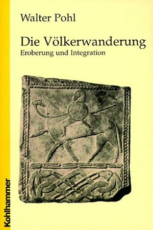 Die Völkerwanderung. Eroberung Und Integration by Walter Pohl