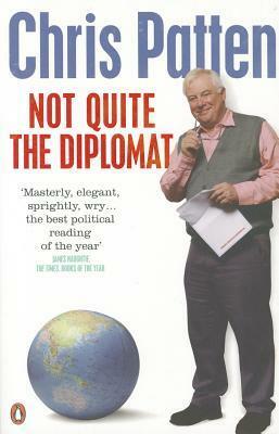 Not Quite the Diplomat: Home Truths About World Affairs by Chris Patten