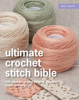 Ultimate Crochet Stitch Bible: 500 Stitches, Granny Squares, Flowers, Motifs and Edgings by Erika Knight