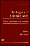 The Legacy of Solomon Asch: Essays in Cognition and Social Psychology by Solomon E. Asch, Irvin Rock