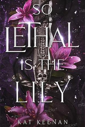 So Lethal Is the Lily by Kat Keenan