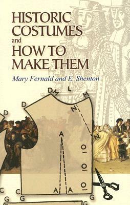 Historic Costumes and How to Make Them by Eileen Shenton, Mary Fernald