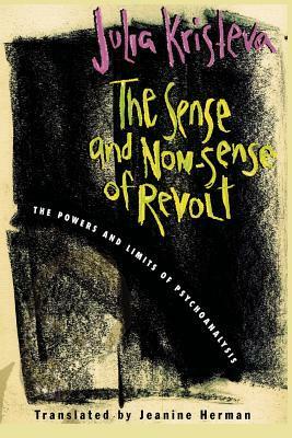 The Sense and Non-Sense of Revolt: The Powers and Limits of Psychoanalysis by Jeanine Herman, Julia Kristeva