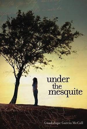 Under the Mesquite by Guadalupe Garcia McCall, Guadalupe Garcia McCall