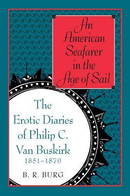 An American Seafarer in the Age of Sail: The Erotic Diaries of Philip C. Van Buskirk, 1851-1870 by B.R. Burg